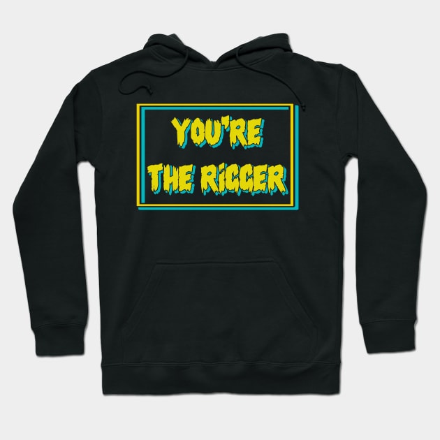 YOU'RE THE RIGGER Hoodie by tioooo